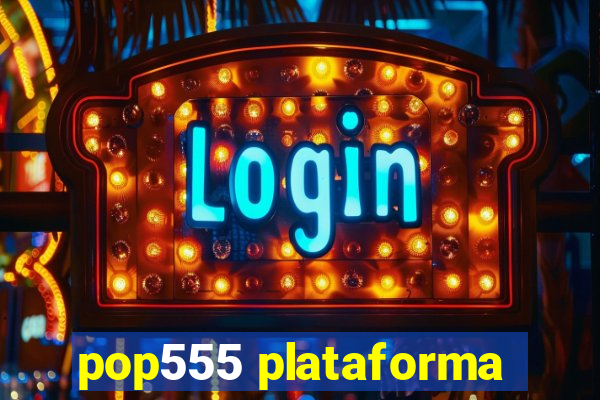 pop555 plataforma